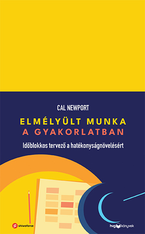 Cal Newport : Elmélyült munka a gyakorlatban